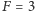 |F = 3 