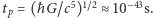 /c5)1~2≈10−43s.tp = (ħG 