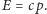 E = cp.