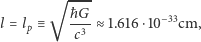  √ ---- ħG l = lp ≡ -3-≈ 1.616 ⋅10−33cm, c 