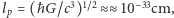 31~2−33 /c)≈≈10cm, |lp = (ħG 