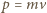|p = mv 