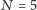 =5 N 