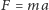 F = ma