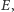 | E,