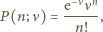  e−ννn P(n;ν) = -----, n! 