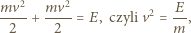 mv2 mv2 2 E ---- + ----= E, czyli v =--, 2 2 m 