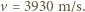 v = 3930 m/s. 