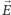 ⃗ E