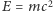 E = mc2 