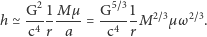  2 5~3 µ2~3µω h≃ G--1 M---= G---1M 2~3. c4r a c4 r 