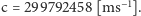 |c = 299792458 [ms −1].