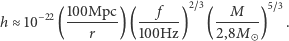  −22 100Mpc-- -- f-- 2~3 --M----5~3 h≈ 10 ( r )( 100Hz ) ( 2,8M ) . 
