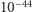 10−44 