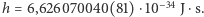 |h = 6,626070040(81) ⋅10−34 J⋅s. 