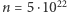 n = 5⋅1022 