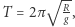  √ -- T = 2π R, g 