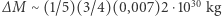 ∆ M∼(1/5)(3/4)(0,007)2 ⋅1030 kg 
