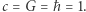 |c = G =ħ = 1. 