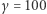 |γ= 100 
