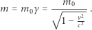  --m0---- m = m0 γ = √ ---v2-. 1− c2 