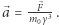⃗a = -F--. m0 