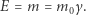 E = m = m0 γ. 