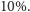 | 10%.