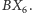 . |BX 6 