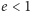 | e < 1 