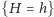 {H = h} 