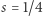 s = 1/4 