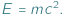 |E = mc 2: 