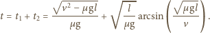  √ -------- √ --- √ ---- --v2−-µ-gl -l- ⎛--µ-gl⎞ t = t1 + t2 = µg + µg arcsin ⎝ v ⎠. 