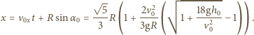  √ -- 2 --------- x = v t +R sinα = --5R ⎛1 + 2v0-⎛ 1+ 18gh0-− 1⎞ ⎞. 0x 0 3 ⎝ 3gR ⎝ v20 ⎠ ⎠ 