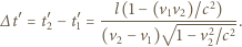  l(1− (v v )/c2) ∆ t′= t′2 −t′1 =--------√1-2------. (v2 − v1) 1− v22/c2 