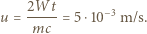 u = 2Wt--= 5 ⋅10−3 m/s. mc 