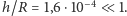 |h/R = 1,6 ⋅10−4≪ 1. 