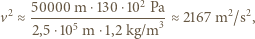  2 v2≈ 50000-m-⋅130-⋅10-Pa-≈ 2167 m2/s2, 2,5⋅105 m ⋅1,2 kg/m3 