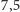 |7,5 