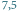 |7,5 