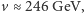 v ≈ 246 GeV, 