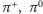 π+, π0 