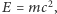 | E = mc 