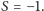 |S =− 1. 