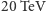 |20 TeV 