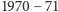 1970 −71 
