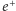 |e+