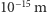 |10−15 m 