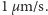 1 µm/s.